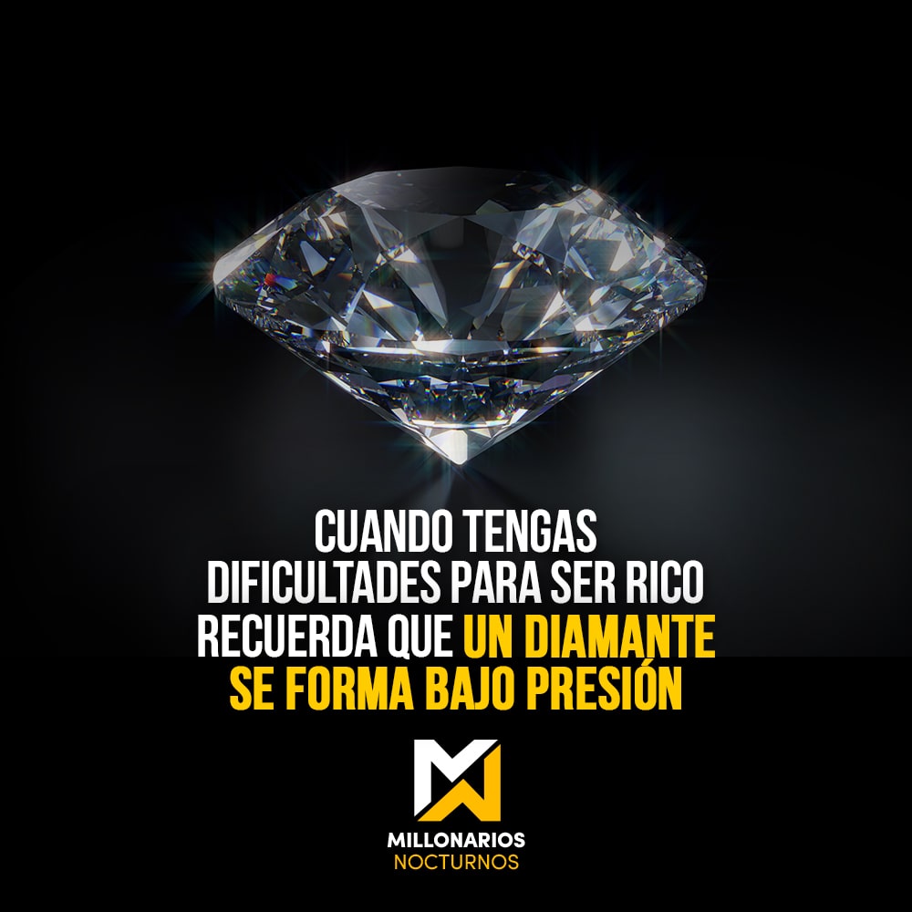 Cuando tengas dificultades para ser rico recuerda que un diamante se forma bajo presión. - Frases motivadoras